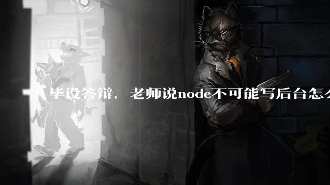 毕设答辩，老师说node不可能写后台怎么办?