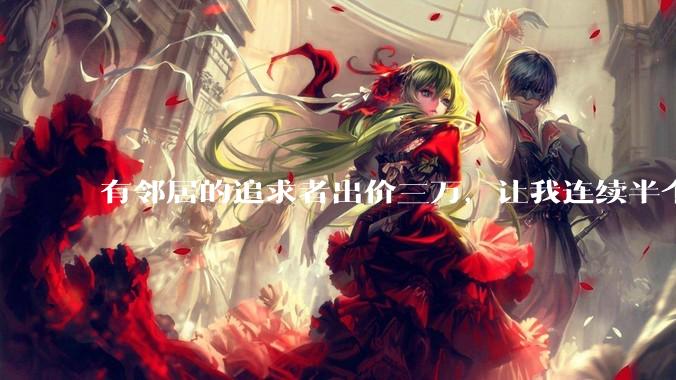 有邻居的追求者出价三万，让我连续半个月每天找个女朋友晚上弄点动静，我该答应吗？