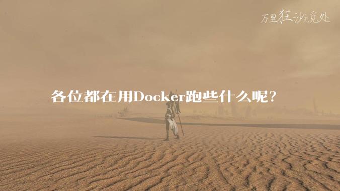各位都在用Docker跑些什么呢？