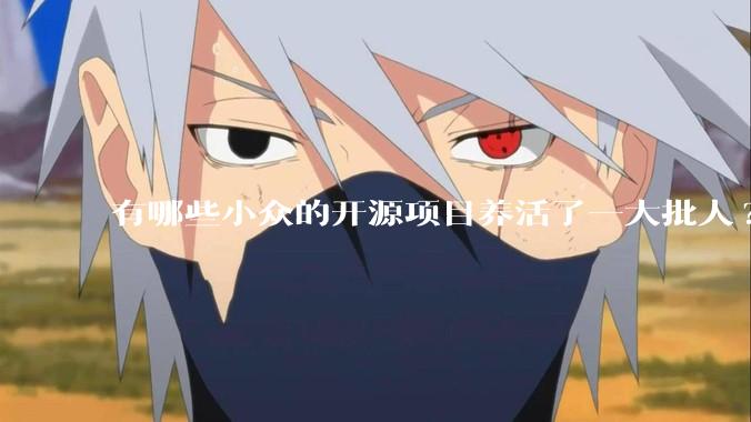 有哪些小众的开源项目养活了一大批人?